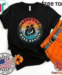 Nobody Cares Work Harder Vintage Fitness Gym Lover Gift T-Shirt