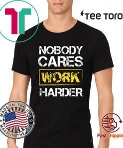Nobody Cares Work Harder For Classic T-Shirt