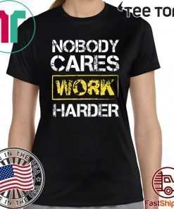 Nobody Cares Work Harder For Classic T-Shirt