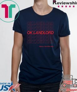 Ok Landlord Have a terrible day Shirt