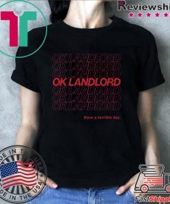 Ok Landlord Have a terrible day Shirt