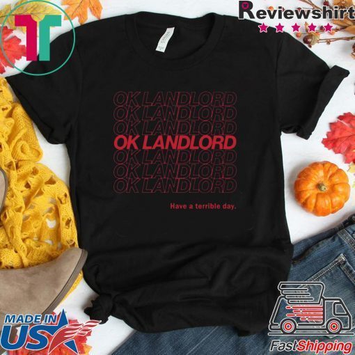 Ok Landlord Have a terrible day Shirt