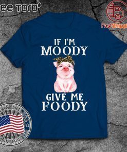 Pig If I'm moody give me foody Offcial T-Shirt