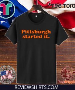 Pittsburgh Started It Original T-Shirt