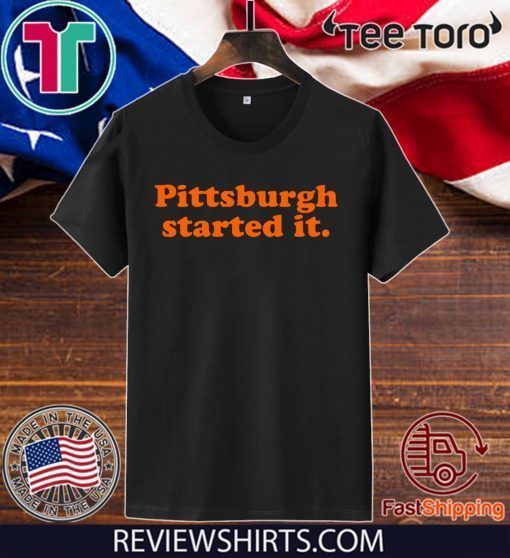 Pittsburgh Started It Original T-Shirt