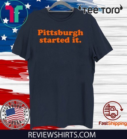 Pittsburgh Started It Original T-Shirt