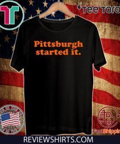 Pittsburgh Started It Original T-Shirt