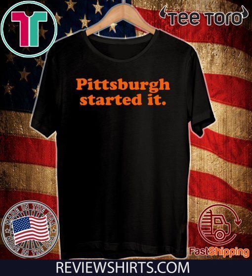 Pittsburgh Started It Original T-Shirt