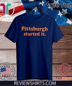 Pittsburgh Started It T Shirts