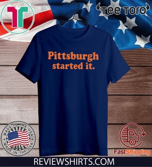 Pittsburgh Started It T Shirts