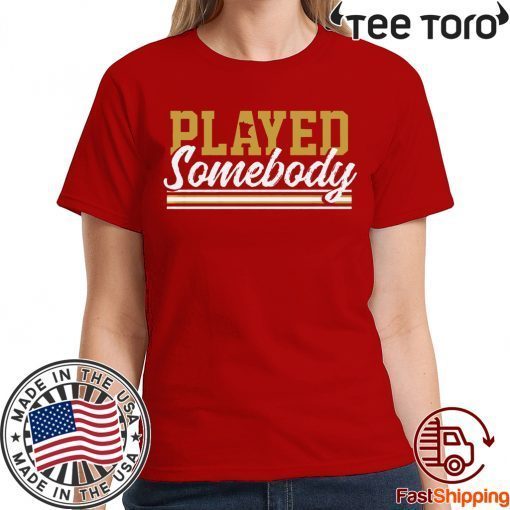 Played Somebody Shirt - Offcial Tee