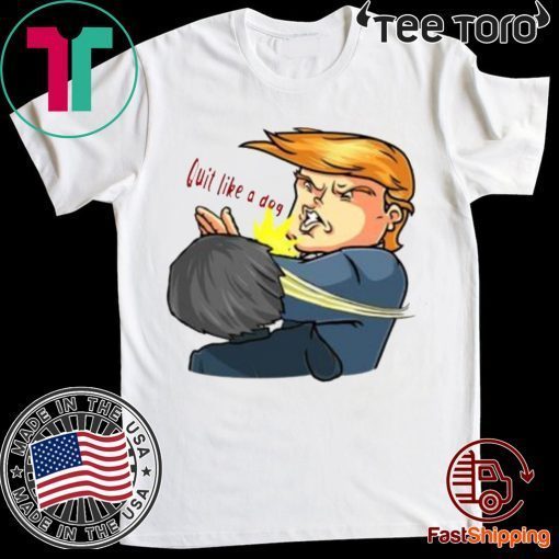 Quit Like A Dog Shirt Trump says Beto O’Rourke Tee shirt