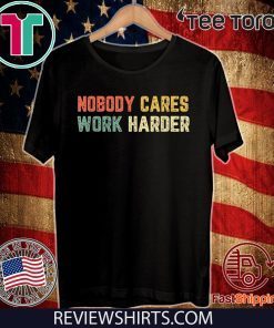 Retro Nobody Cares Work Harder Sarcastic Motivational Gift T-Shirt