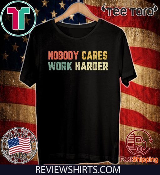 Retro Nobody Cares Work Harder Sarcastic Motivational Gift T-Shirt