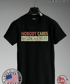 Retro Nobody Cares Work Harder Sarcastic Motivational 2020 T-Shirt
