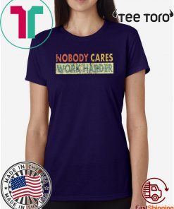 Retro Nobody Cares Work Harder Sarcastic Motivational 2020 T-Shirt