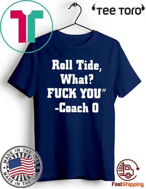 Roll Tide What Fuck You Shirt - Offcial Tee