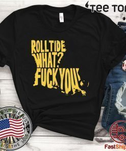 Roll Tide What Fuck You For Edition T-Shirt