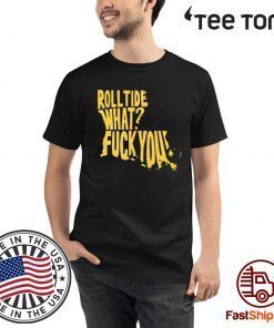 Roll Tide What Fuck You For Edition T-Shirt