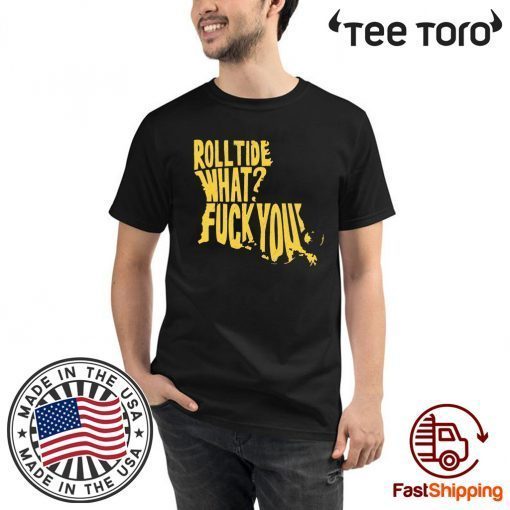 Roll Tide What Fuck You For Edition T-Shirt