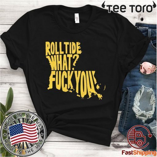 Roll Tide What Fuck You For Edition T-Shirt