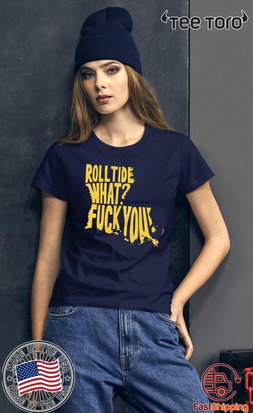 Roll Tide What Fuck You For Edition T-Shirt