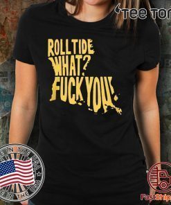 Roll Tide What? Fuck You T-Shirt Offcial