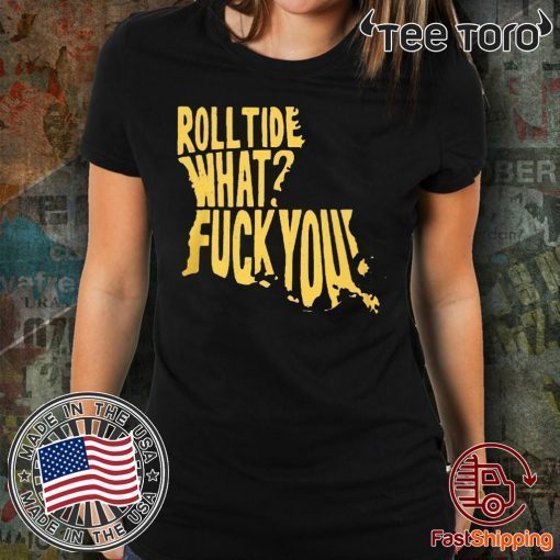 Roll Tide What? Fuck You T-Shirt Offcial