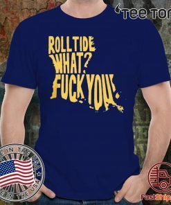 Roll Tide What? Fuck You T-Shirt Offcial