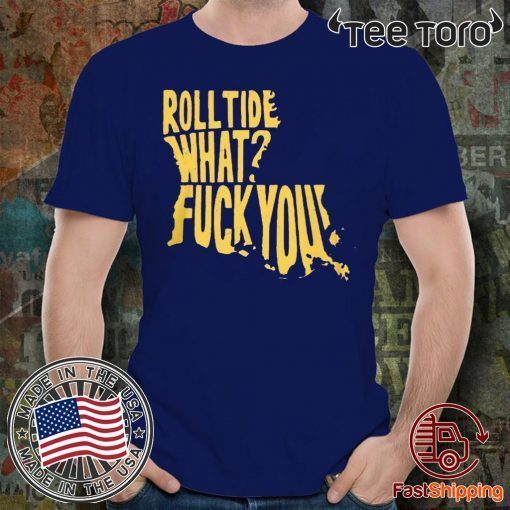 Roll Tide What? Fuck You T-Shirt Offcial