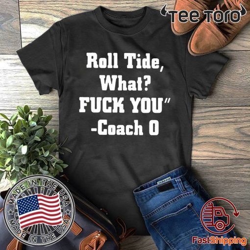 Roll Tide What Fuck You t-shirts