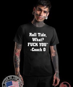 Roll Tide What Fuck You t-shirts