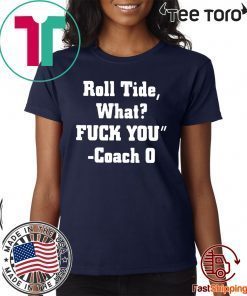 Roll Tide What Fuck You t-shirts