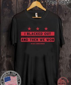 Ryan Zimmerman I Blacked Out And Then We Won Shirts