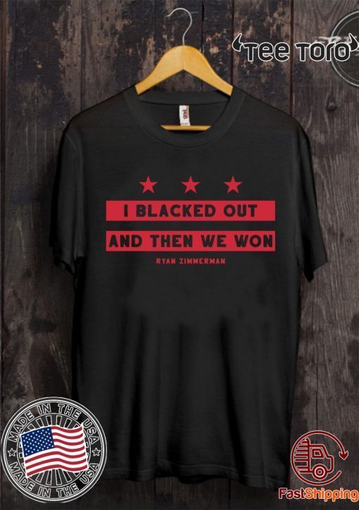 Ryan Zimmerman I Blacked Out And Then We Won Shirts