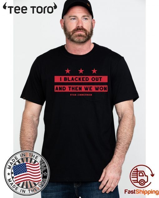 Ryan Zimmerman I Blacked Out And Then We Won Shirts