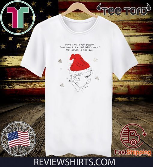 Santa Claus Is Real People Dont Listen To The Fake News Media Trump Christmas T-Shirt