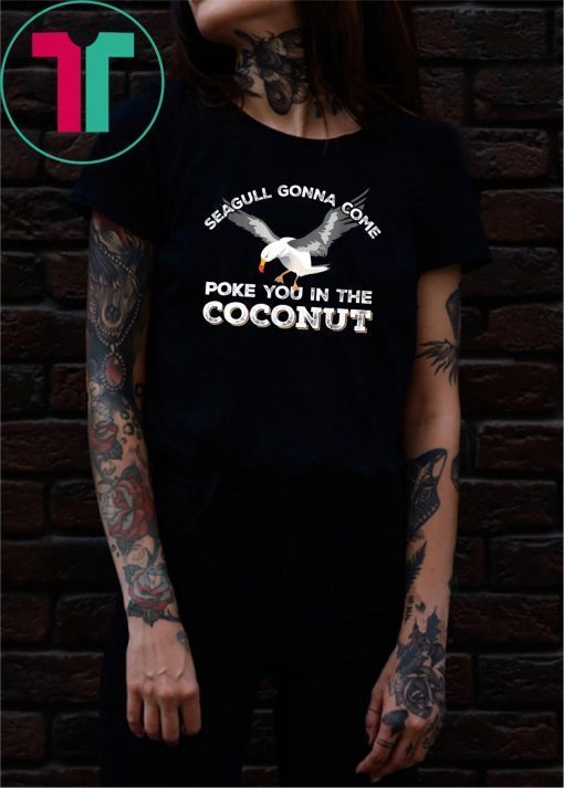 Seagulls Stop It Now Shirt Poke You In The Coconut Shirt - Offcial Tee