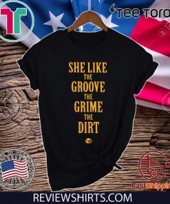 She Like the Groove the Grime the Dirt Shirt T-Shirt