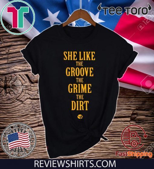 She Like the Groove the Grime the Dirt Shirt T-Shirt