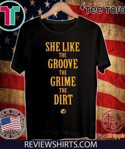 She Like the Groove the Grime the Dirt Shirt T-Shirt