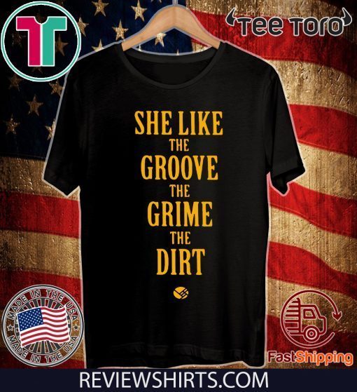 She Like the Groove the Grime the Dirt Shirt T-Shirt