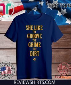 She Like the Groove the Grime the Dirt Shirt T-Shirt