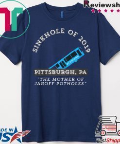 Sinkhole of 2019 Pittsburgh Bus Jagoff Pothole Funny Yinzers Shirts