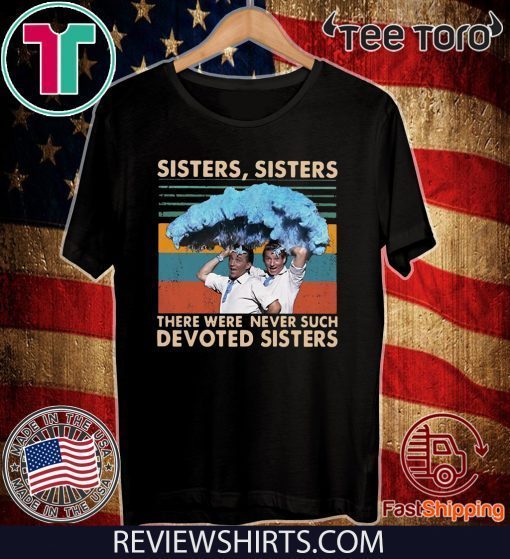 Sisters Sisters There Were Never Such Devoted Sisters Vintage T-Shirt