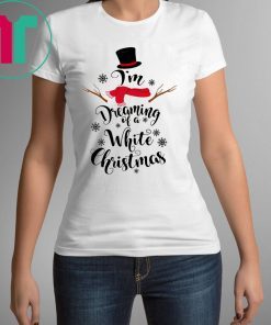 Snowman I’m Dreaming Of a White Christmas Shirt