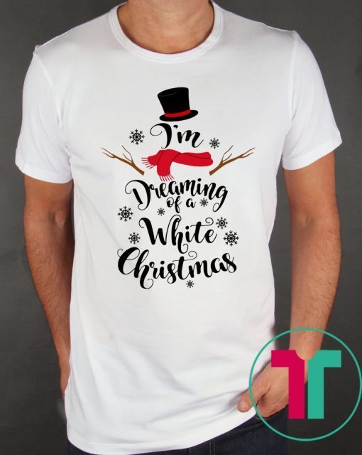 Snowman I’m Dreaming Of a White Christmas Shirt