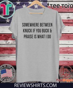 Somewhere between knuck if you buck and praise is what I do Offcial T-Shirt