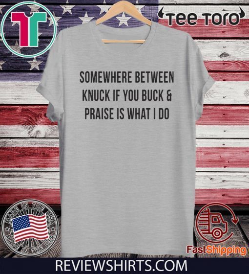 Somewhere between knuck if you buck and praise is what I do Offcial T-Shirt