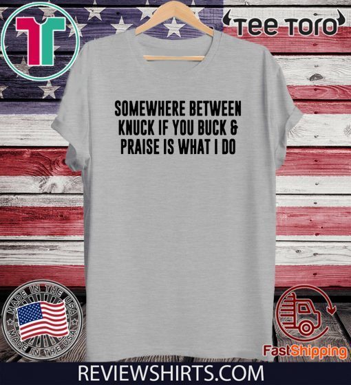 Somewhere between knuck if you buck & praise is what i do Shirt